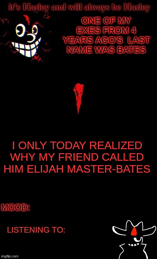 not his real first name | ONE OF MY EXES FROM 4 YEARS AGO'S  LAST NAME WAS BATES; I ONLY TODAY REALIZED WHY MY FRIEND CALLED HIM ELIJAH MASTER-BATES | made w/ Imgflip meme maker