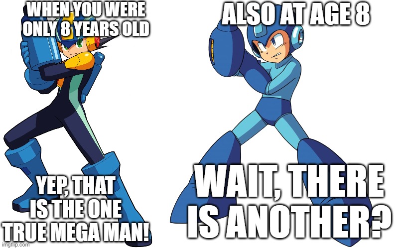 Mega Man Confusion | WHEN YOU WERE ONLY 8 YEARS OLD; ALSO AT AGE 8; YEP, THAT IS THE ONE TRUE MEGA MAN! WAIT, THERE IS ANOTHER? | image tagged in megaman,megaman battle network | made w/ Imgflip meme maker