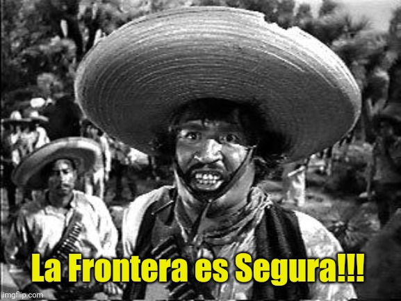 bandito | La Frontera es Segura!!! | image tagged in bandito | made w/ Imgflip meme maker