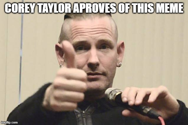 Corey Taylor | COREY TAYLOR APROVES OF THIS MEME | image tagged in corey taylor | made w/ Imgflip meme maker