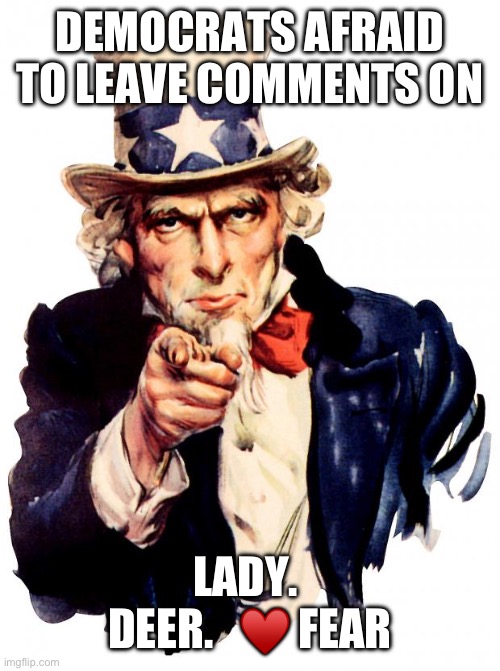/LadY?❤️ BlOwS | DEMOCRATS AFRAID TO LEAVE COMMENTS ON; LADY.  DEER.   ♥️ FEAR | image tagged in memes,uncle sam | made w/ Imgflip meme maker