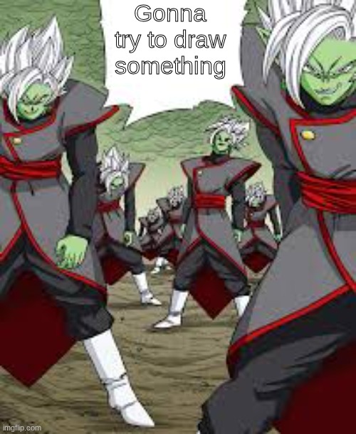 Infinite Zamasu | Gonna try to draw something | image tagged in infinite zamasu | made w/ Imgflip meme maker