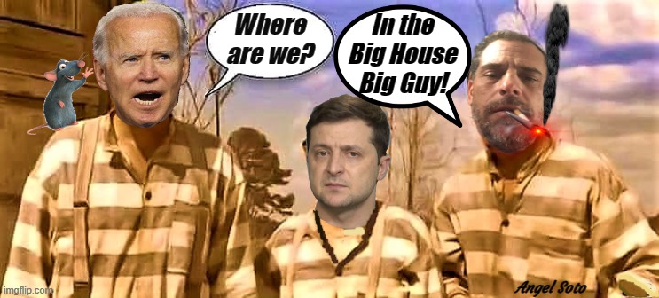 joe, hunter and zelensky go to prison | Where
are we? In the
Big House
Big Guy! Angel Soto | image tagged in joe biden,hunter biden,zelensky,prison,prisoners,the big guy | made w/ Imgflip meme maker