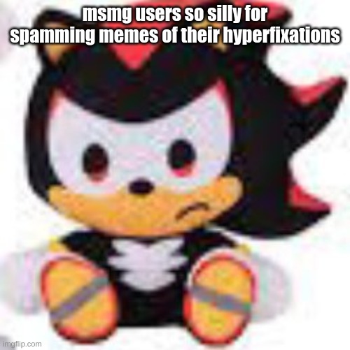 LQ shadow plush | msmg users so silly for spamming memes of their hyperfixations | image tagged in lq shadow plush | made w/ Imgflip meme maker