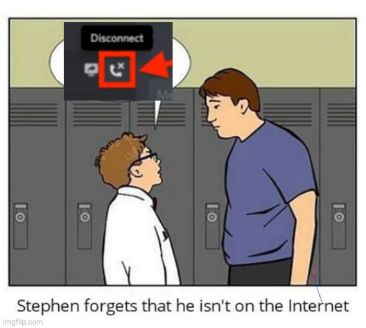 Stephen forgets he isn't on the internet | image tagged in stephen forgets he isn't on the internet | made w/ Imgflip meme maker