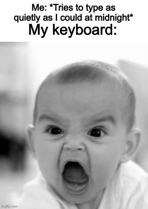 click Click CLIIICK | Me: *Tries to type as quietly as I could at midnight*; My keyboard: | image tagged in memes,angry baby,keyboard,relatable | made w/ Imgflip meme maker