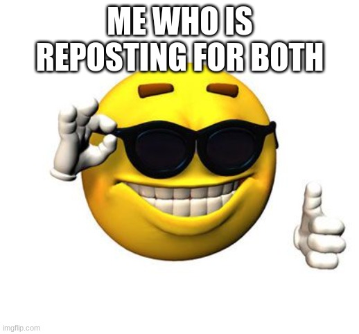 Cool emoji | ME WHO IS REPOSTING FOR BOTH | image tagged in cool emoji | made w/ Imgflip meme maker