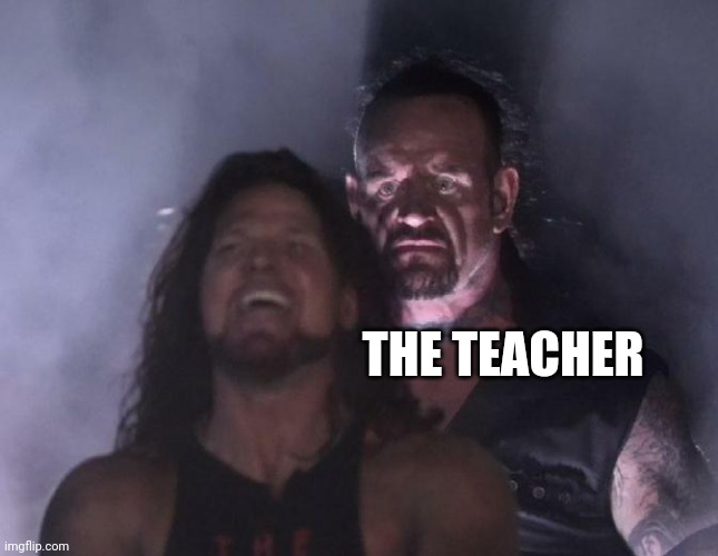 The Undertaker | THE TEACHER | image tagged in the undertaker | made w/ Imgflip meme maker