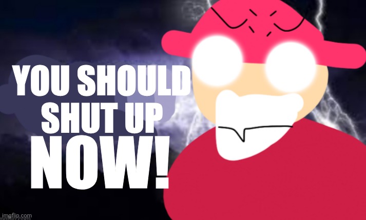 Gambai with the funny lightning | YOU SHOULD SHUT UP NOW! | image tagged in gambai kys blank | made w/ Imgflip meme maker