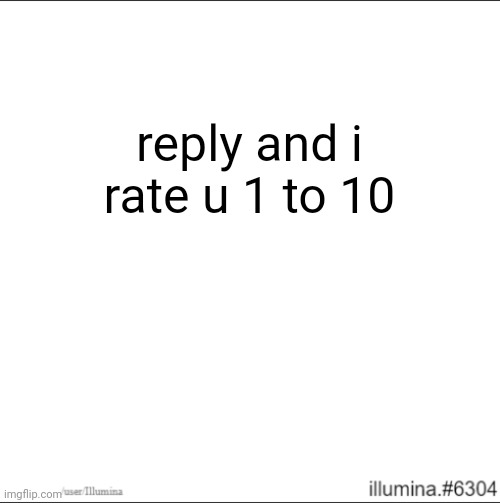 reply and i rate u 1 to 10 | made w/ Imgflip meme maker