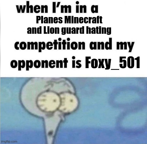 when im in a competition | Planes Minecraft and Lion guard hating; Foxy_501 | image tagged in when im in a competition | made w/ Imgflip meme maker
