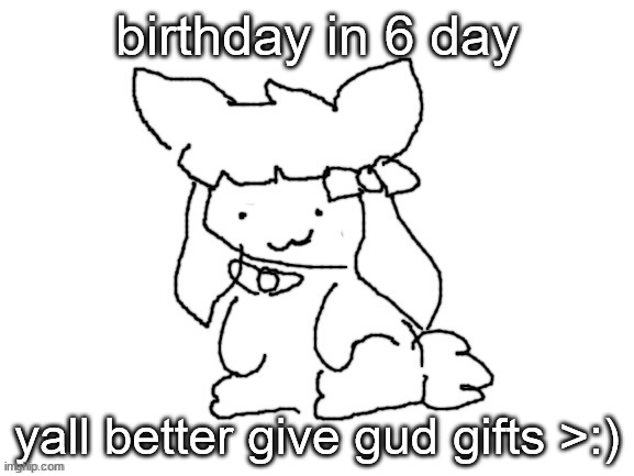i was thinking of saying ">:3" instead lmao | birthday in 6 day; yall better give gud gifts >:) | image tagged in funne bunne thx cinna | made w/ Imgflip meme maker