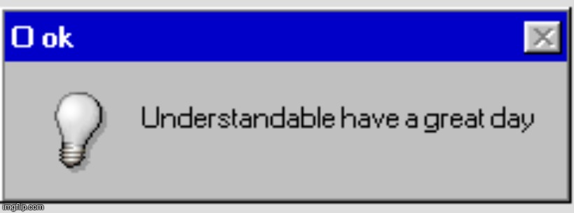 o ok understandable have a great day | image tagged in o ok understandable have a great day | made w/ Imgflip meme maker