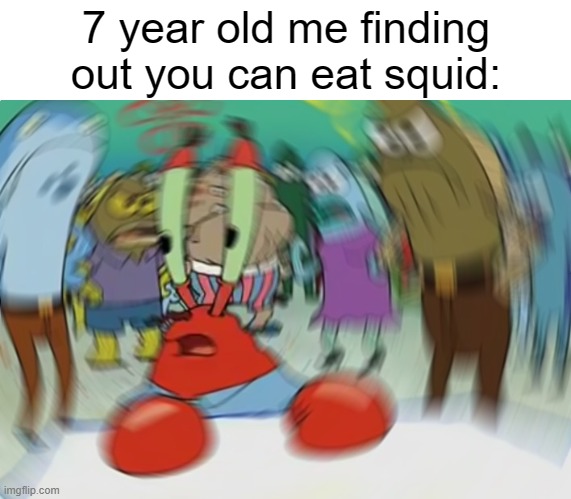 Mr Krabs Blur Meme | 7 year old me finding out you can eat squid: | image tagged in memes,mr krabs blur meme | made w/ Imgflip meme maker