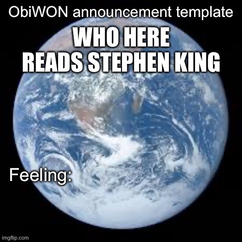 ObiWON announcement template | WHO HERE READS STEPHEN KING | image tagged in obiwon announcement template | made w/ Imgflip meme maker