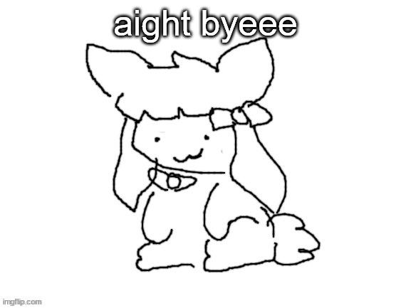 funne bunne (thx cinna!!) | aight byeee | image tagged in funne bunne thx cinna | made w/ Imgflip meme maker