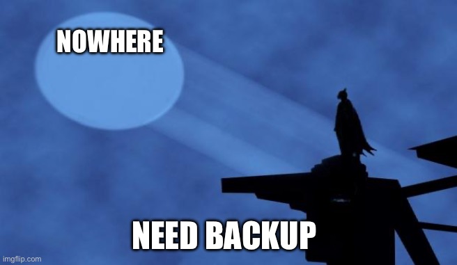 NoWhere | NOWHERE; NEED BACKUP | image tagged in batman signal | made w/ Imgflip meme maker