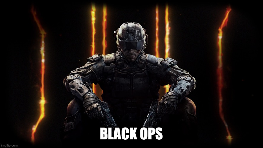black ops 3 | BLACK OPS | image tagged in black ops 3 | made w/ Imgflip meme maker