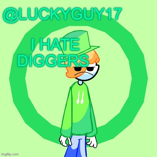 LuckyGuy17 Template | I HATE DIGGERS | image tagged in luckyguy17 template | made w/ Imgflip meme maker