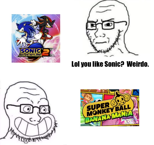 Monkey Ball is my jam ever since the Game Cubed days | Lol you like Sonic?  Weirdo. | image tagged in hypocrite neckbeard | made w/ Imgflip meme maker