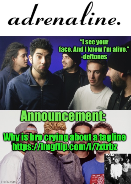 Check his most recent post | Why is bro crying about a tagline
https://imgflip.com/i/7xtrbz | image tagged in adrenaline announcement | made w/ Imgflip meme maker