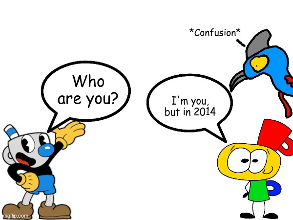 Mugman.mp3 | *Confusion*; Who are you? I'm you, but in 2014 | made w/ Imgflip meme maker
