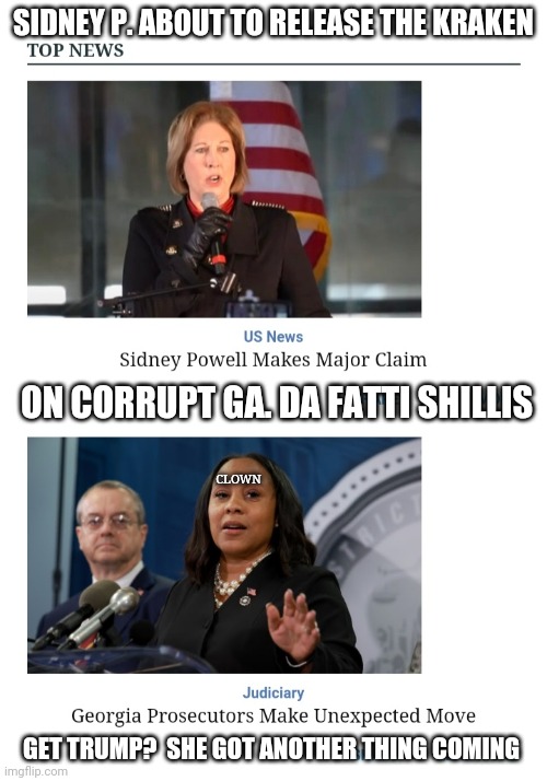 Release The Kraken Mk.II | SIDNEY P. ABOUT TO RELEASE THE KRAKEN; ON CORRUPT GA. DA FATTI SHILLIS; CLOWN; GET TRUMP?  SHE GOT ANOTHER THING COMING | image tagged in defeat,communist socialist,government corruption,vote,president trump | made w/ Imgflip meme maker