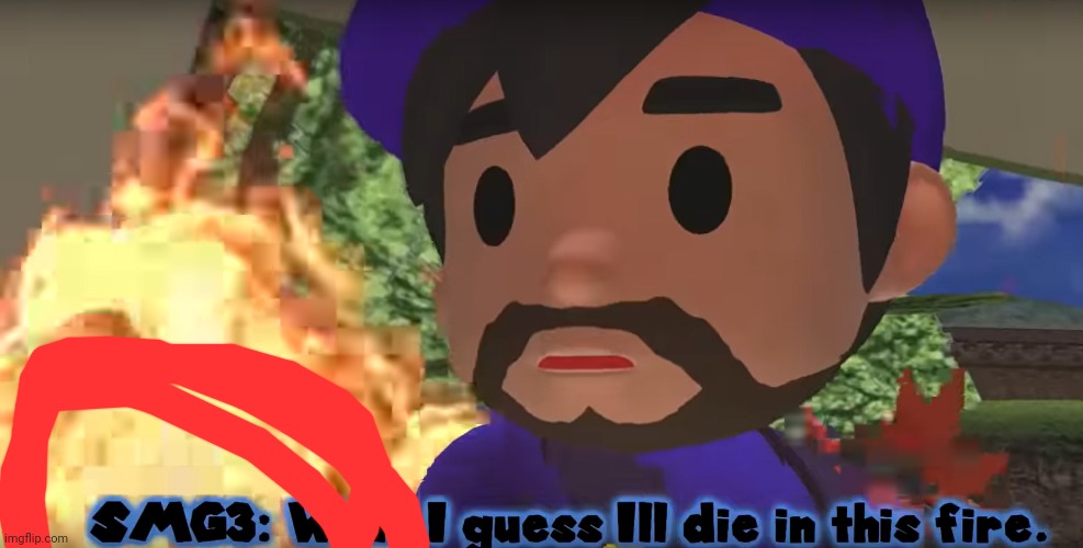 image tagged in smg3 well i guess ill die in this fire | made w/ Imgflip meme maker