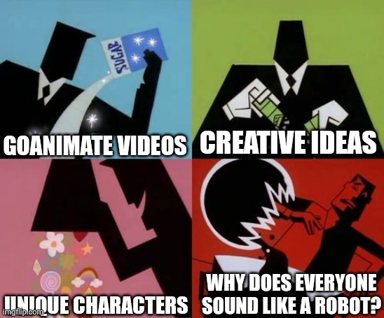 Powerpuff Girls Creation | GOANIMATE VIDEOS; CREATIVE IDEAS; UNIQUE CHARACTERS; WHY DOES EVERYONE SOUND LIKE A ROBOT? | image tagged in powerpuff girls creation | made w/ Imgflip meme maker