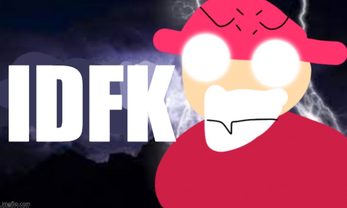 Gambai with the funny lightning | IDFK | image tagged in gambai kys blank | made w/ Imgflip meme maker