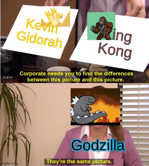 Haha LOL | Kevin Gidorah; King Kong; Godzilla | image tagged in memes,they're the same picture | made w/ Imgflip meme maker