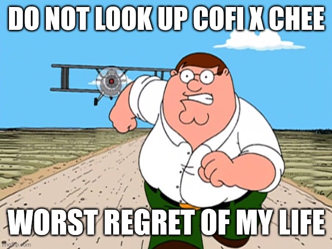 I did the meme again | DO NOT LOOK UP COFI X CHEE; WORST REGRET OF MY LIFE | image tagged in peter griffin running away | made w/ Imgflip meme maker