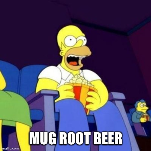 Homer eating popcorn | MUG ROOT BEER | image tagged in homer eating popcorn | made w/ Imgflip meme maker