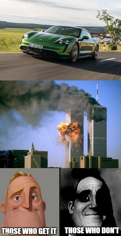 8 days until 9/11 | THOSE WHO DON'T; THOSE WHO GET IT | image tagged in porsche taycan,911 9/11 twin towers impact,traumatized mr incredible,porsche 9/11 | made w/ Imgflip meme maker