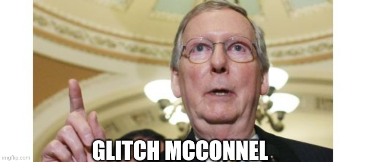Glitch McConnel | GLITCH MCCONNEL | image tagged in memes,mitch mcconnell | made w/ Imgflip meme maker
