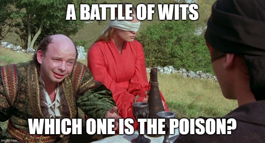 Battle of Wits | A BATTLE OF WITS WHICH ONE IS THE POISON? | image tagged in battle of wits | made w/ Imgflip meme maker