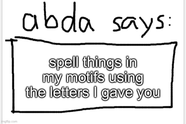 get silly | spell things in my motifs using the letters I gave you | image tagged in anotherbadlydrawnaxolotl s announcement temp | made w/ Imgflip meme maker