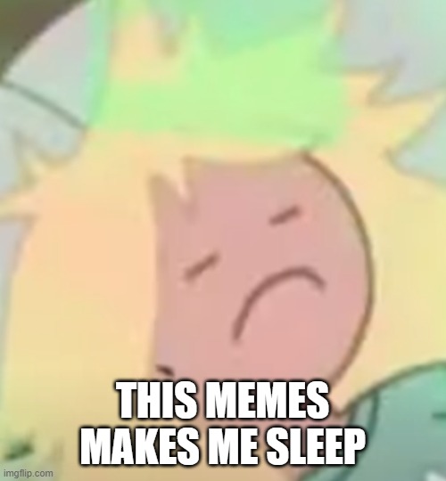 THIS MEMES MAKES ME SLEEP | made w/ Imgflip meme maker