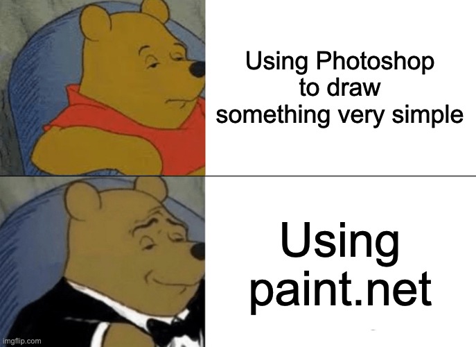 I'm putting this on drawings because I tell you, it's a nice software. | Using Photoshop to draw something very simple; Using paint.net | image tagged in memes,tuxedo winnie the pooh | made w/ Imgflip meme maker