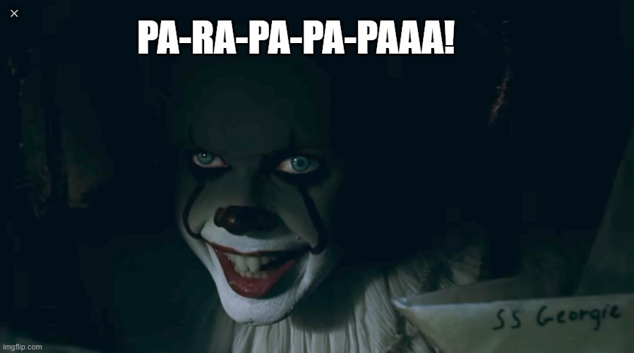 Pennywise 2017 | PA-RA-PA-PA-PAAA! | image tagged in pennywise 2017 | made w/ Imgflip meme maker