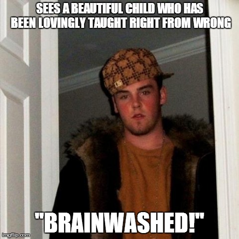 Scumbag Steve Meme | SEES A BEAUTIFUL CHILD WHO HAS BEEN LOVINGLY TAUGHT RIGHT FROM WRONG "BRAINWASHED!" | image tagged in memes,scumbag steve | made w/ Imgflip meme maker