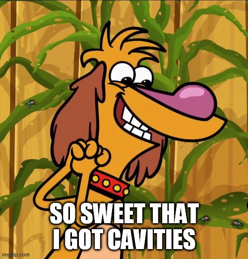 Sweet Hal (Nature Cat) | SO SWEET THAT I GOT CAVITIES | image tagged in sweet hal nature cat | made w/ Imgflip meme maker