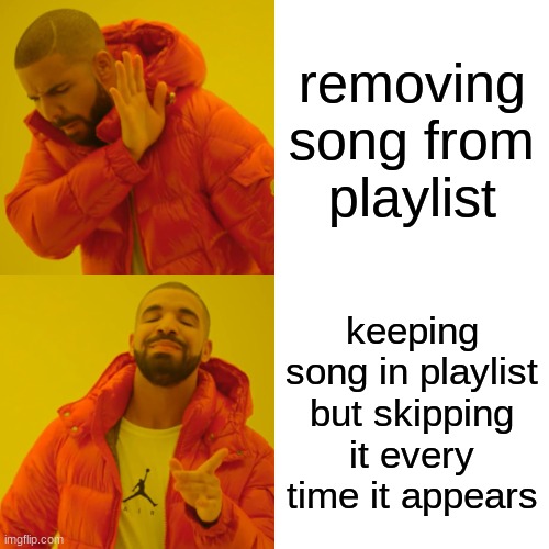 Drake Hotline Bling Meme | removing song from playlist; keeping song in playlist but skipping it every time it appears | image tagged in memes,drake hotline bling | made w/ Imgflip meme maker