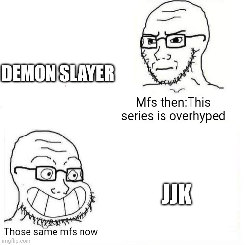 Basic hypocrisy | DEMON SLAYER; Mfs then:This series is overhyped; JJK; Those same mfs now | image tagged in so true wojak,hypocrisy | made w/ Imgflip meme maker