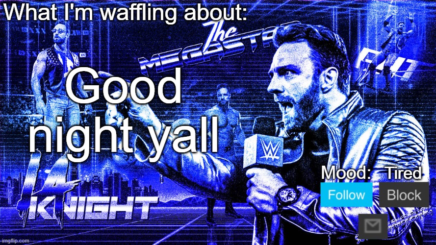 The Megastar LA Knight | Good night yall; Tired | image tagged in the megastar la knight | made w/ Imgflip meme maker