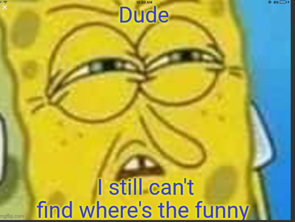 Dude I still can't find the funny Blank Meme Template