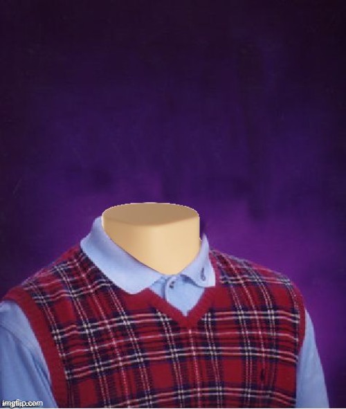 Bad Luck Brian Headless | image tagged in bad luck brian headless | made w/ Imgflip meme maker