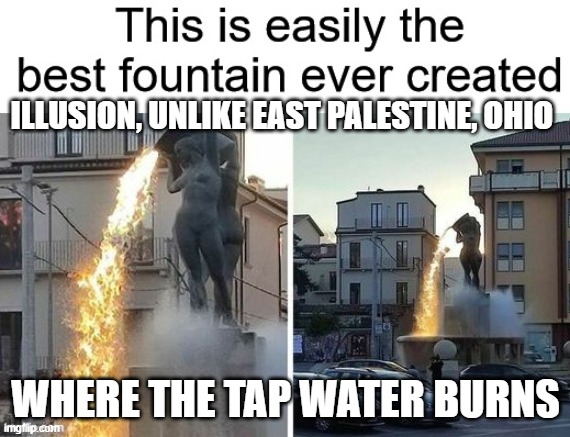 Illusion, Unlike East Palestine, Ohio | ILLUSION, UNLIKE EAST PALESTINE, OHIO; WHERE THE TAP WATER BURNS | image tagged in illusion unlike east palestine ohio | made w/ Imgflip meme maker