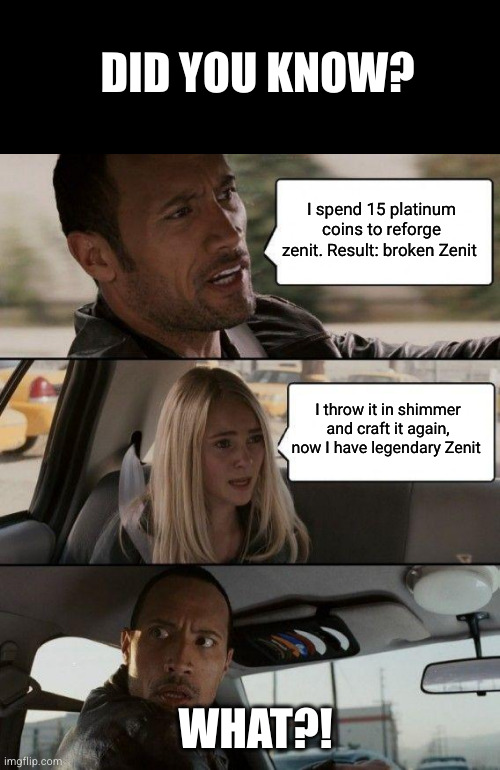 Did you know this? | DID YOU KNOW? I spend 15 platinum coins to reforge zenit. Result: broken Zenit; I throw it in shimmer and craft it again, now I have legendary Zenit; WHAT?! | image tagged in memes,the rock driving,terraria | made w/ Imgflip meme maker