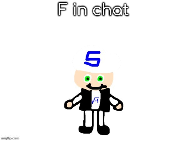 me (sqrt) | F in chat | image tagged in me sqrt | made w/ Imgflip meme maker